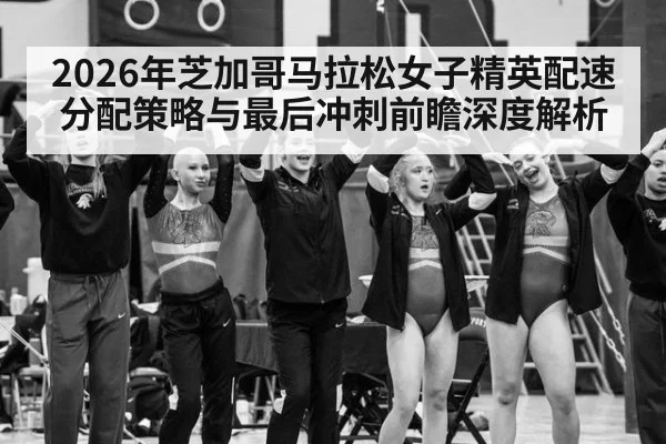 2026年芝加哥马拉松女子精英配速分配策略与最后冲刺前瞻深度解析