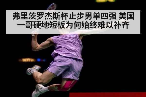 弗里茨罗杰斯杯止步男单四强 美国一哥硬地短板为何始终难以补齐